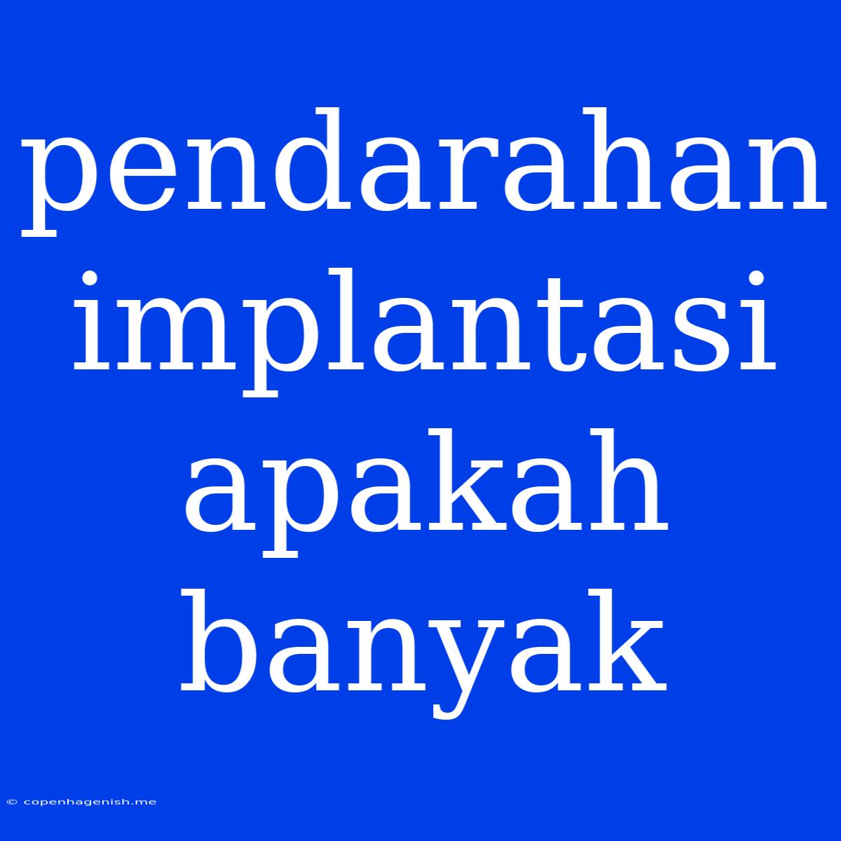 Pendarahan Implantasi Apakah Banyak