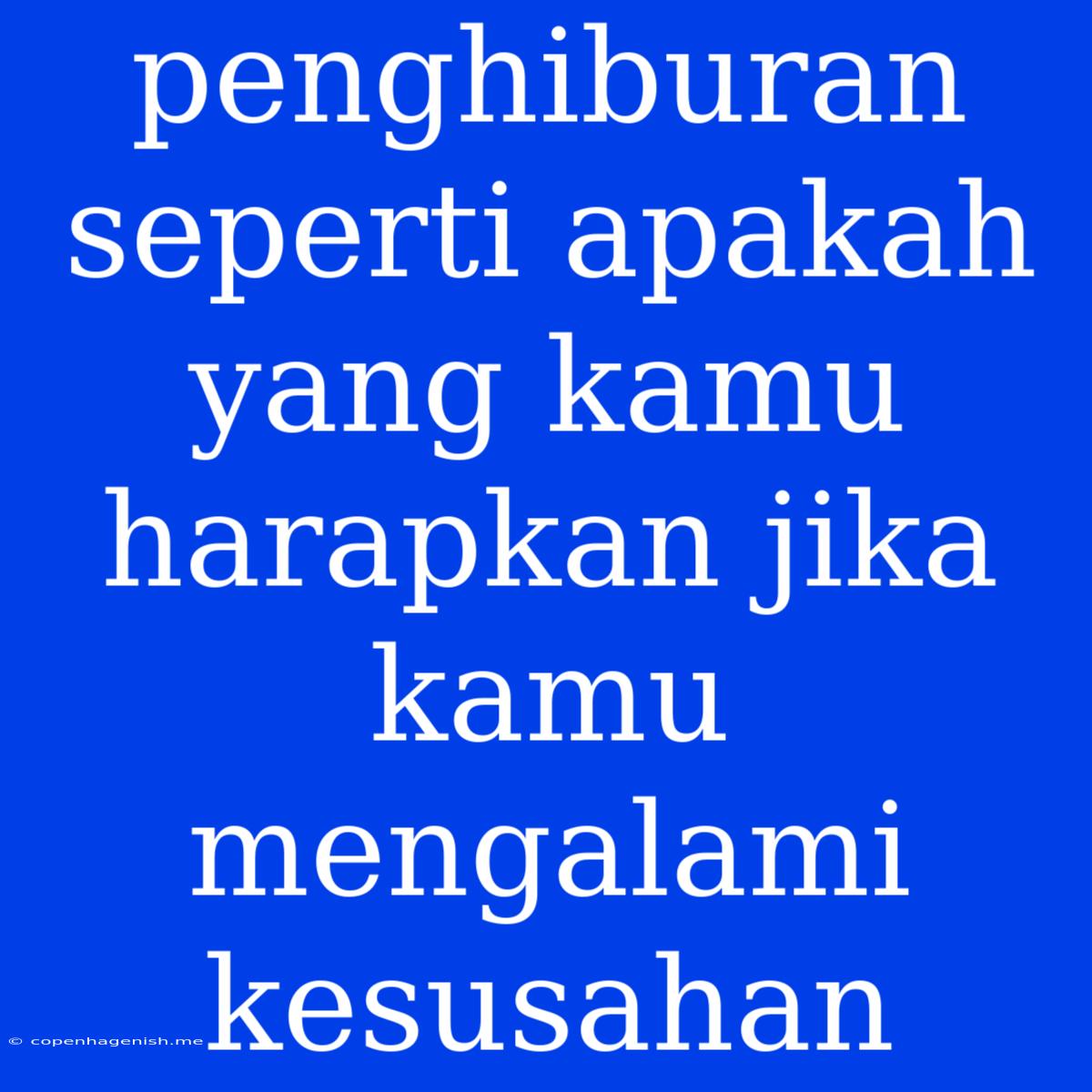 Penghiburan Seperti Apakah Yang Kamu Harapkan Jika Kamu Mengalami Kesusahan