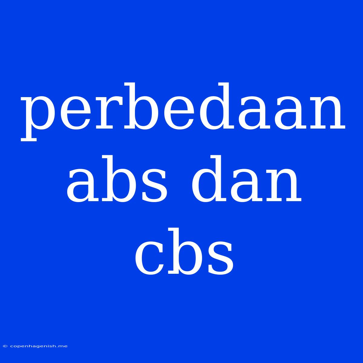 Perbedaan Abs Dan Cbs