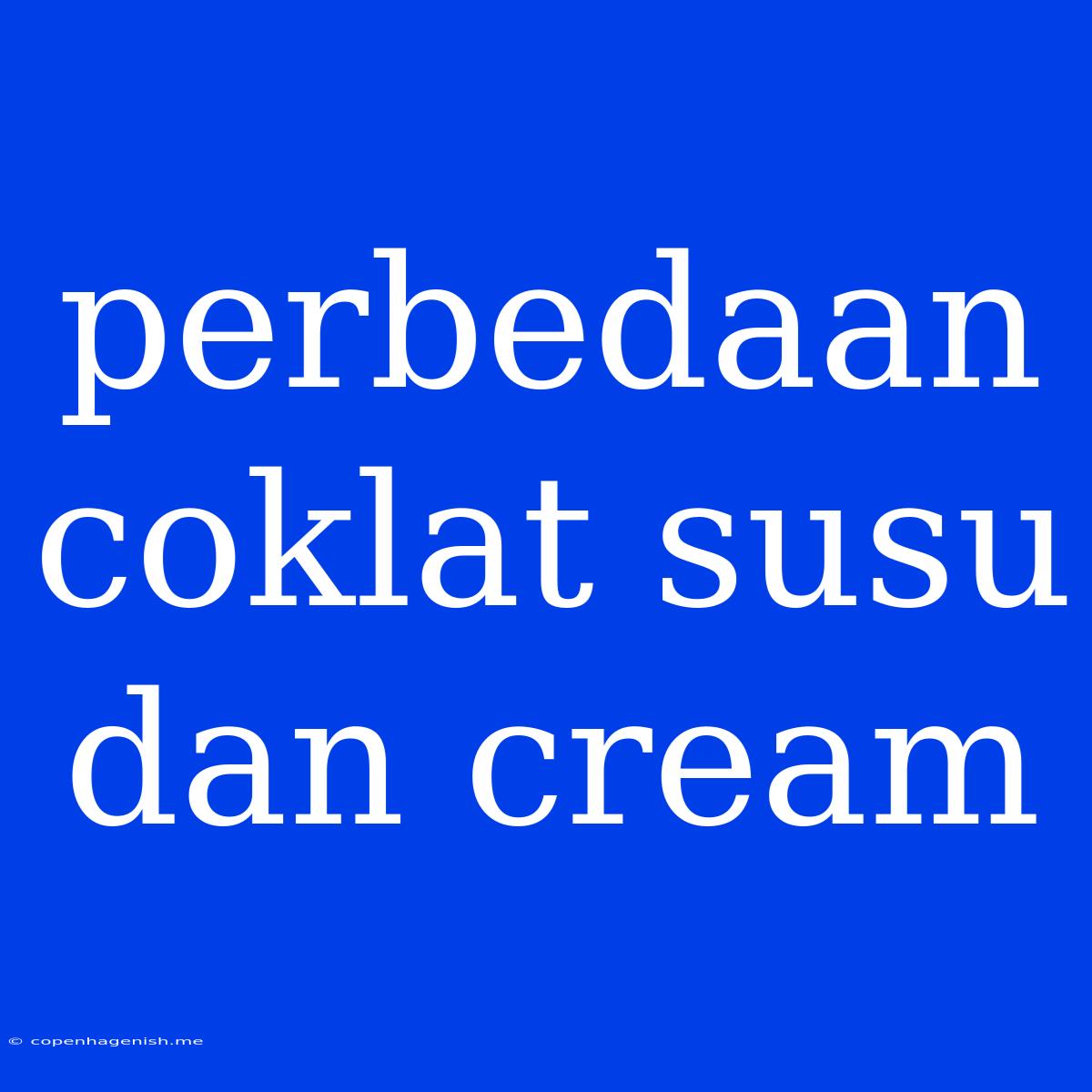 Perbedaan Coklat Susu Dan Cream