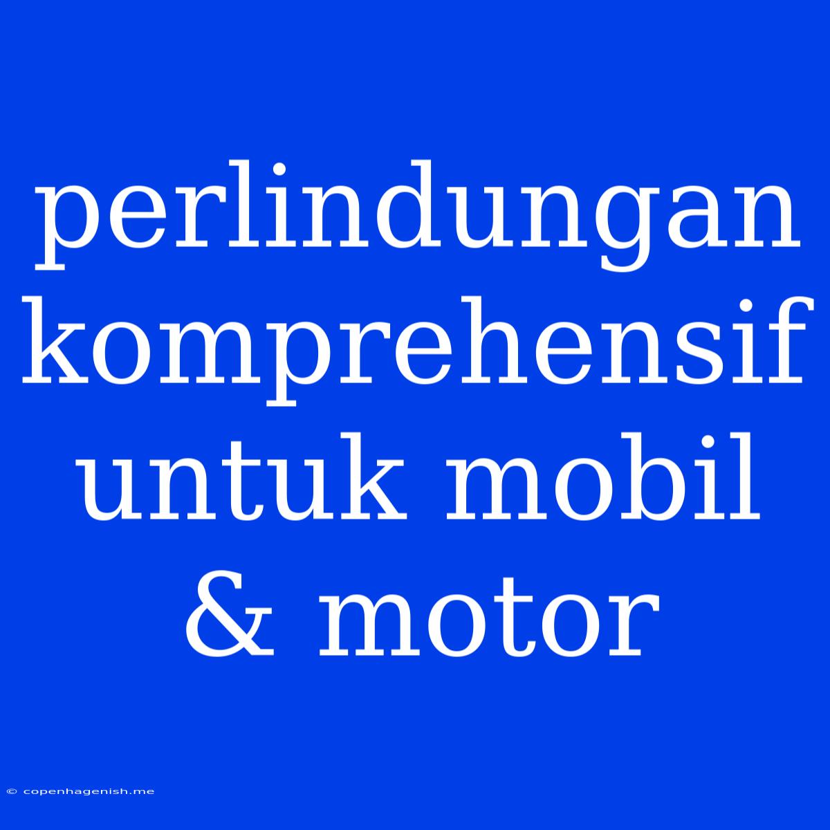 Perlindungan Komprehensif Untuk Mobil & Motor