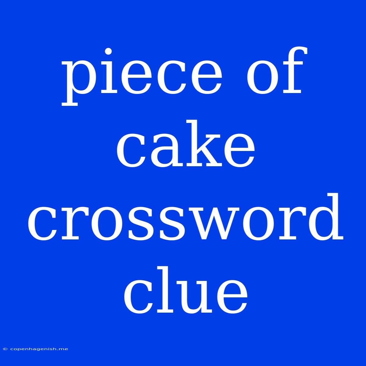 Piece Of Cake Crossword Clue