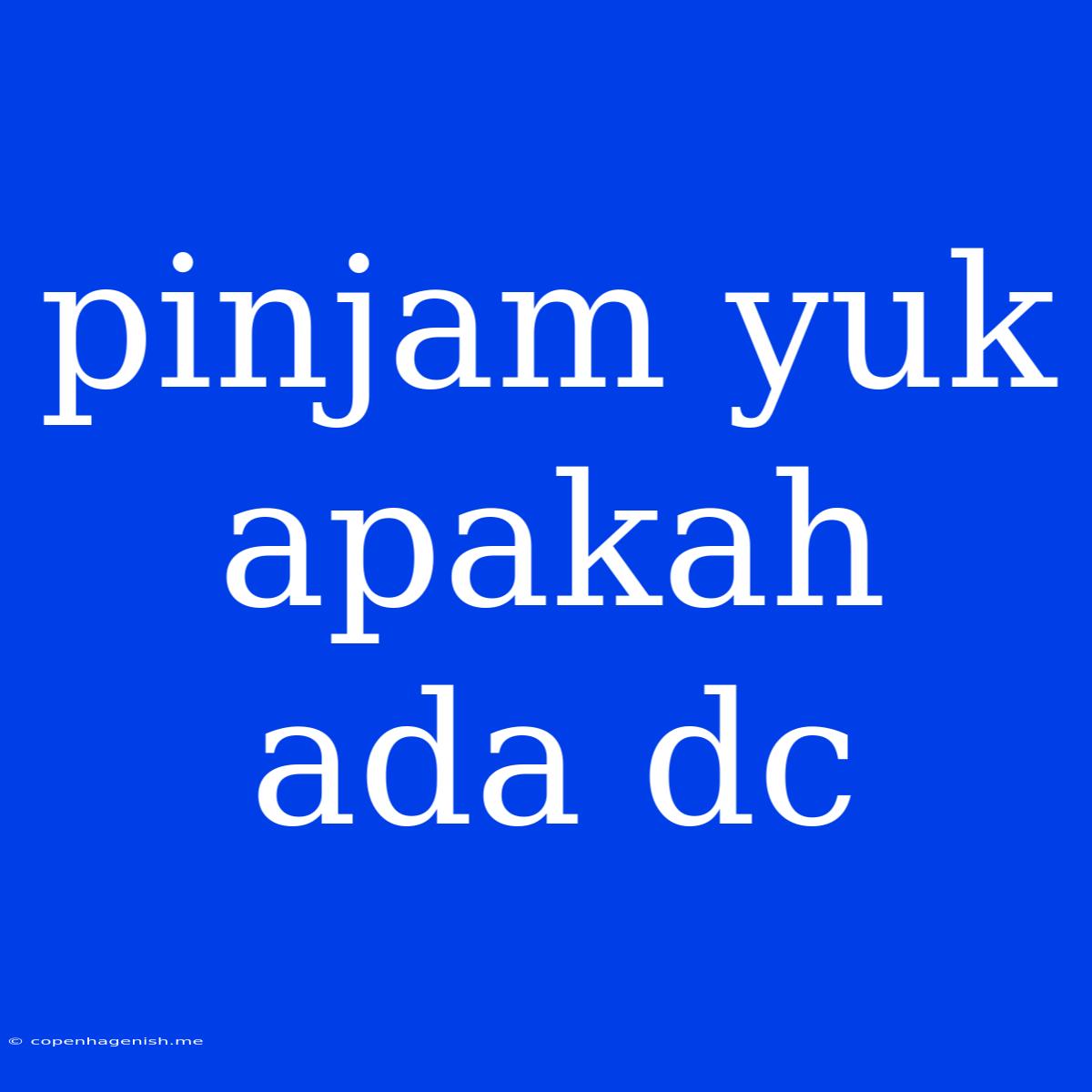 Pinjam Yuk Apakah Ada Dc