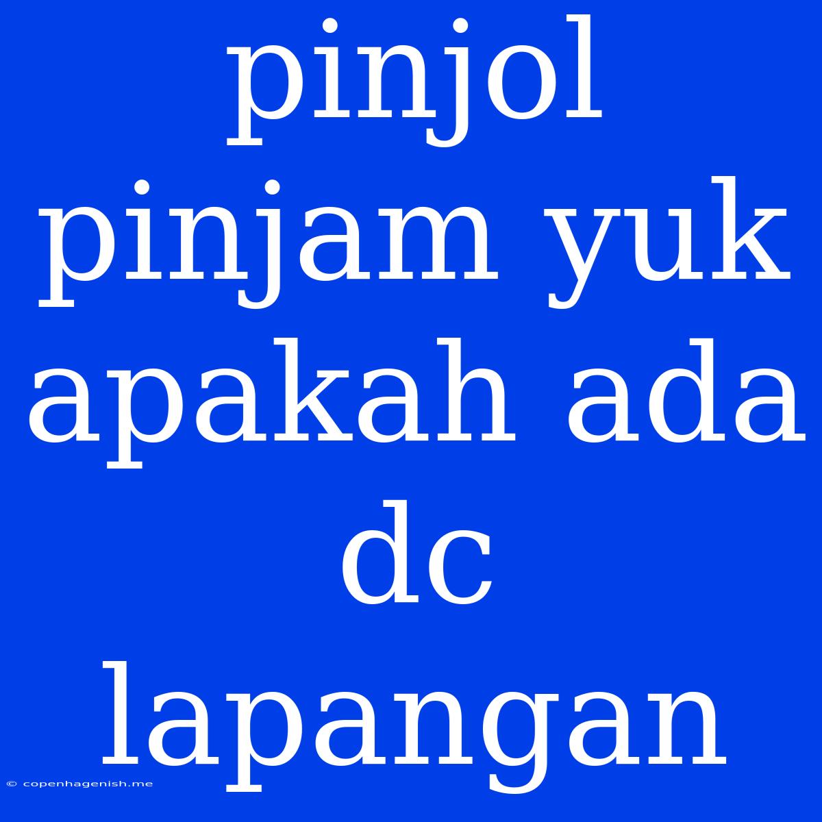 Pinjol Pinjam Yuk Apakah Ada Dc Lapangan