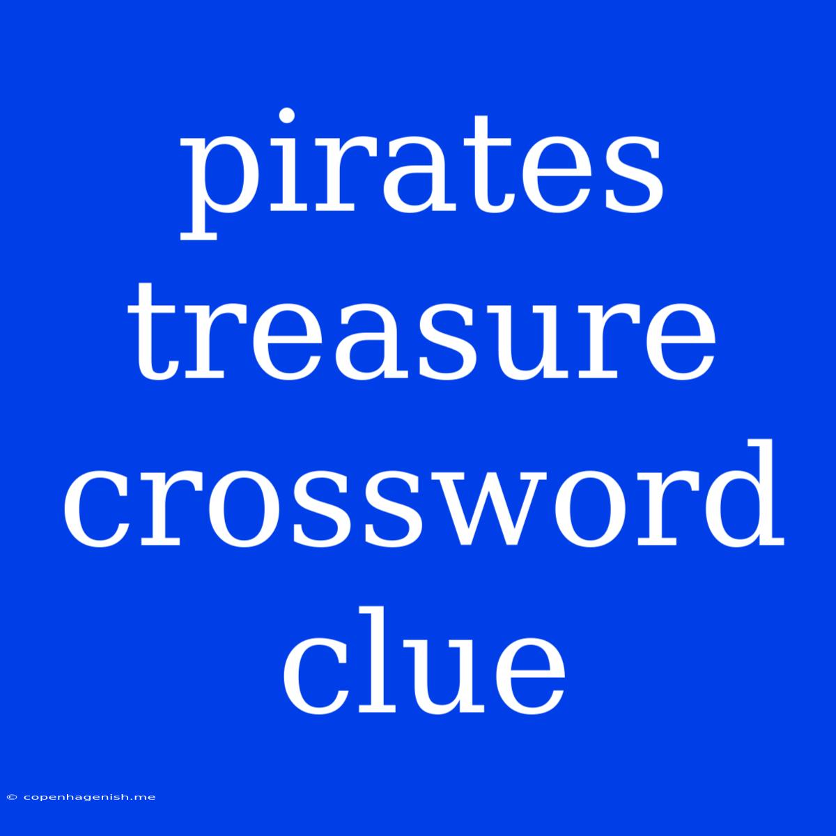 Pirates Treasure Crossword Clue