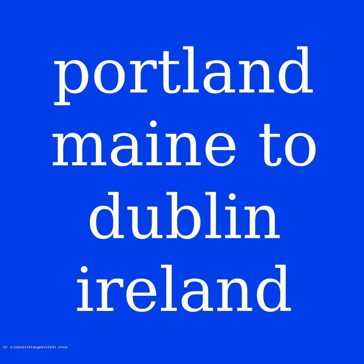 Portland Maine To Dublin Ireland