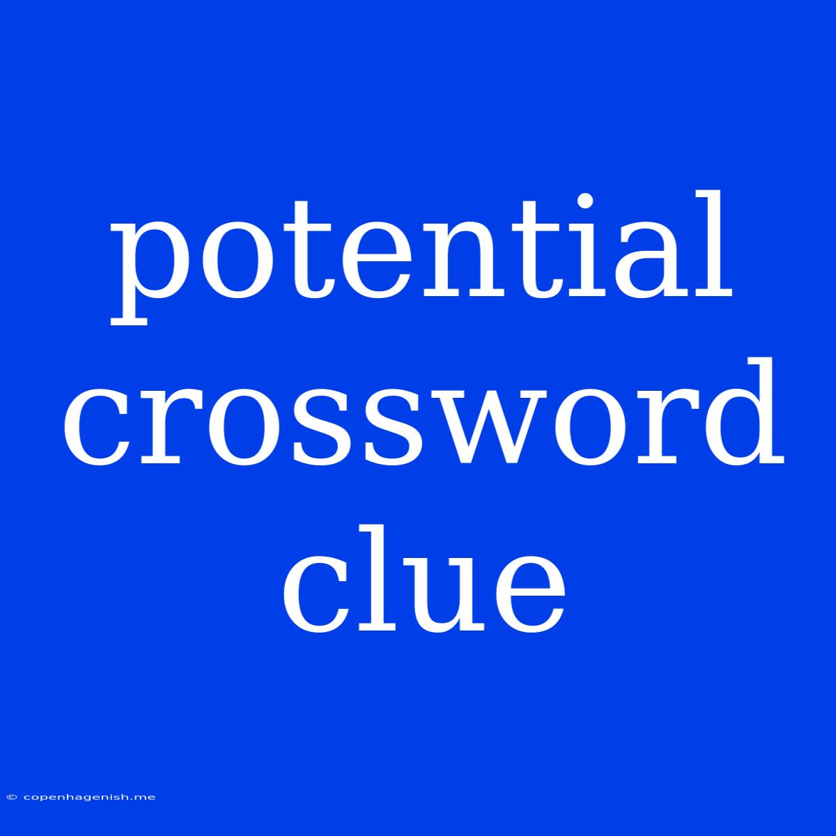 Potential Crossword Clue