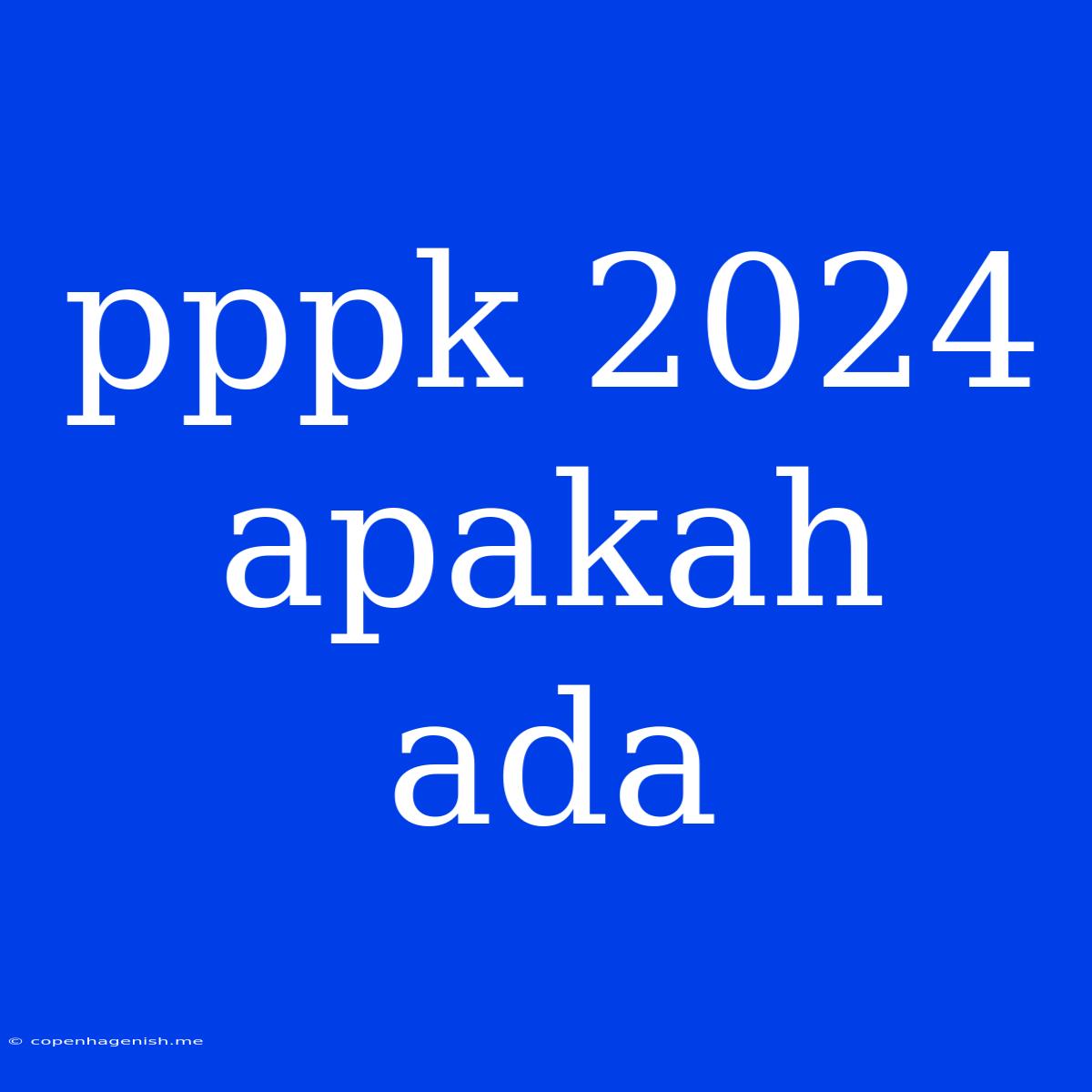 Pppk 2024 Apakah Ada