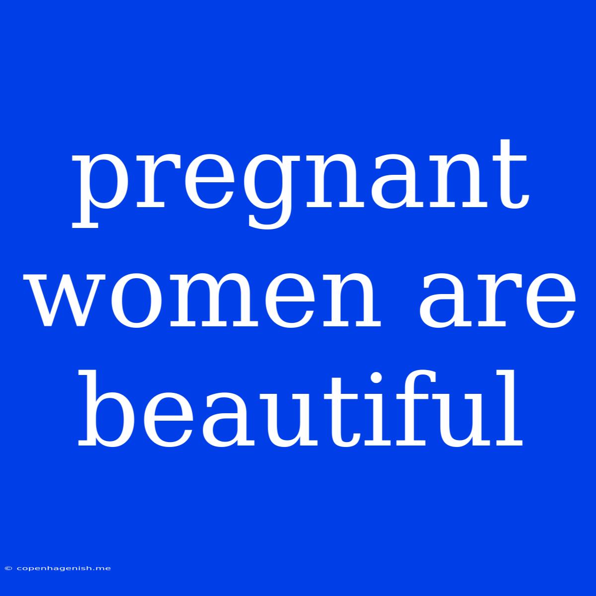 Pregnant Women Are Beautiful