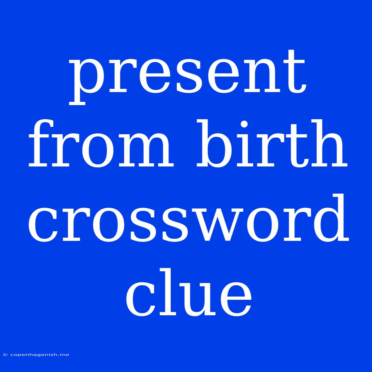 Present From Birth Crossword Clue