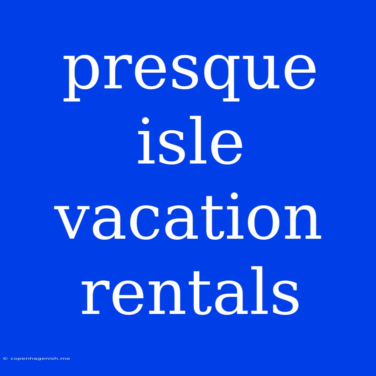 Presque Isle Vacation Rentals