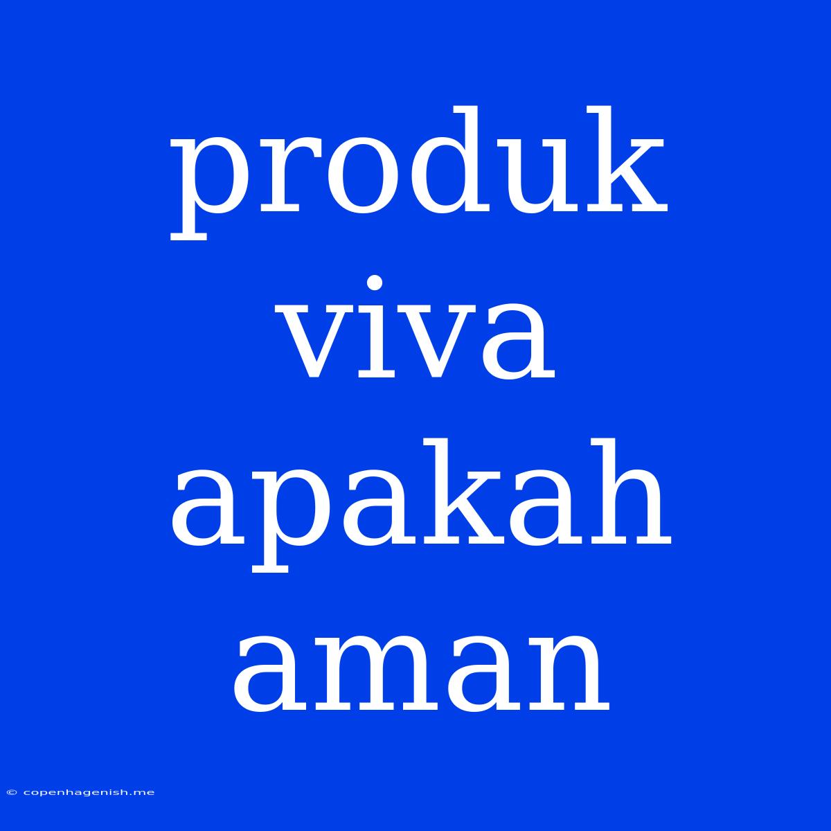 Produk Viva Apakah Aman