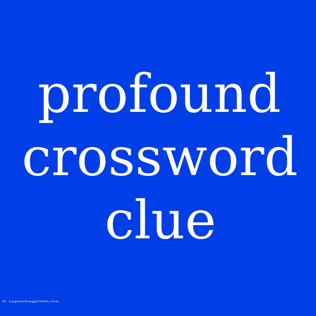 Profound Crossword Clue