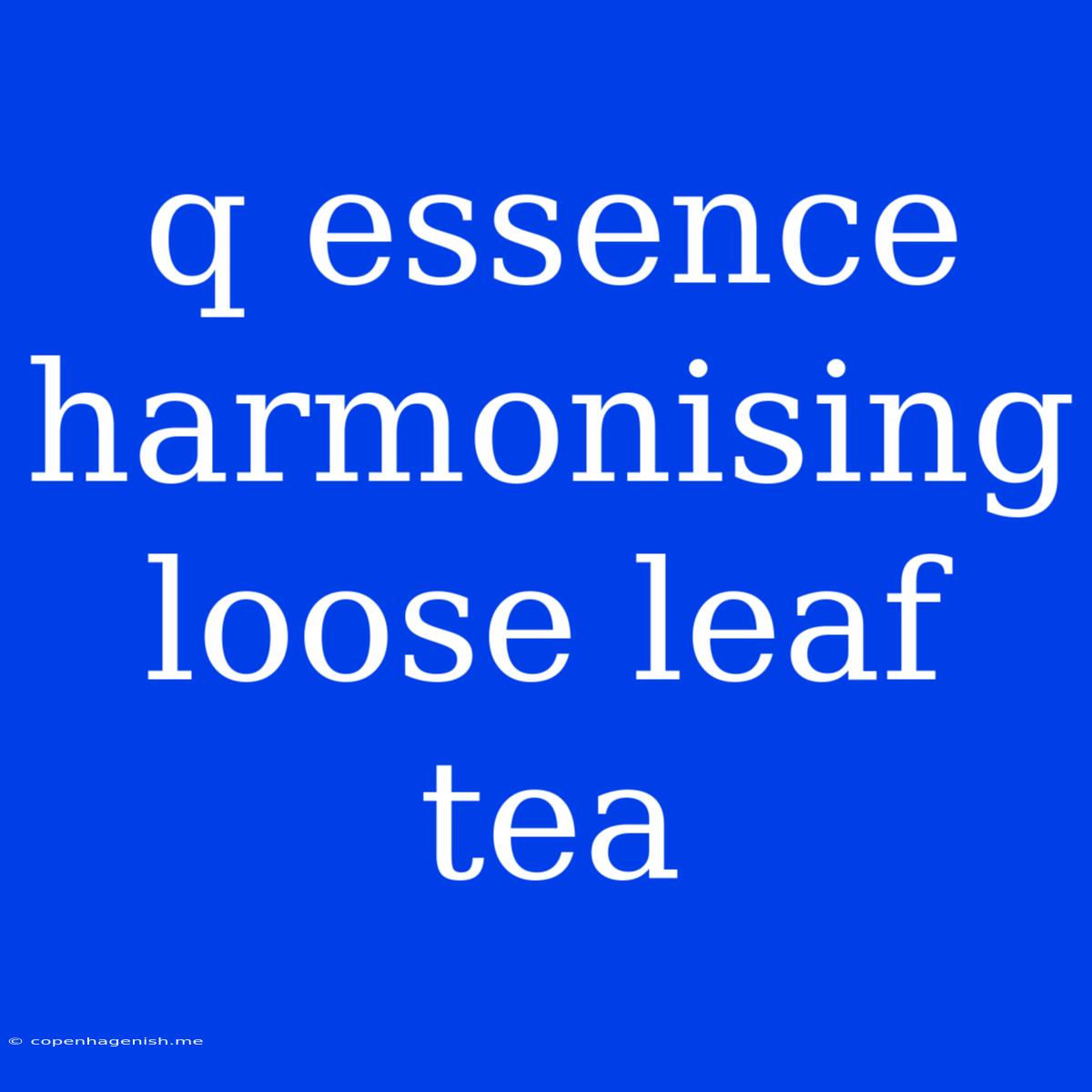 Q Essence Harmonising Loose Leaf Tea