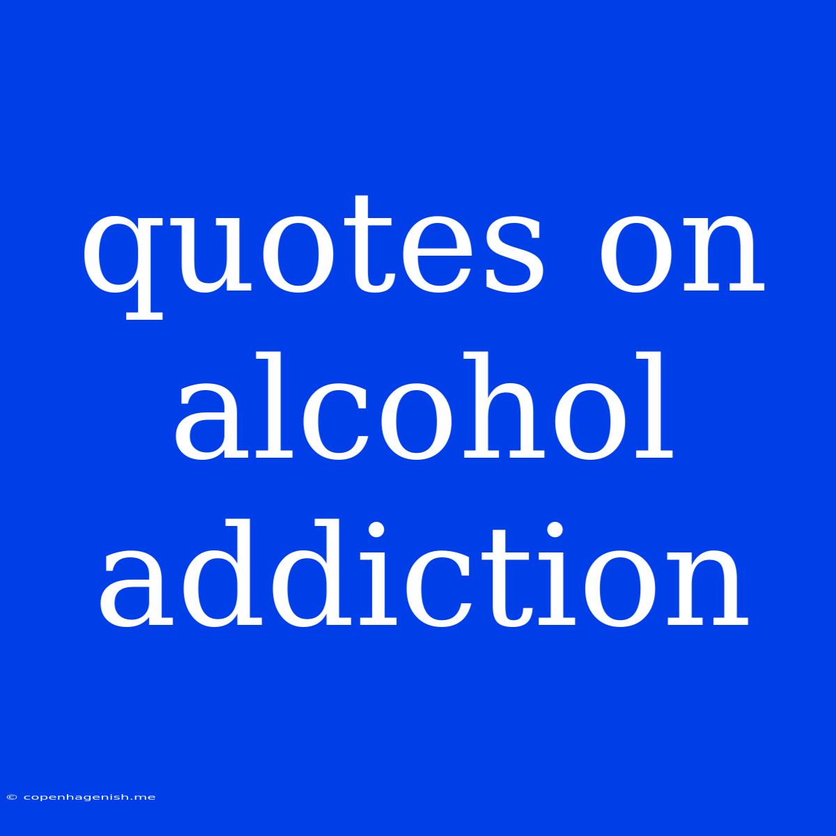 Quotes On Alcohol Addiction