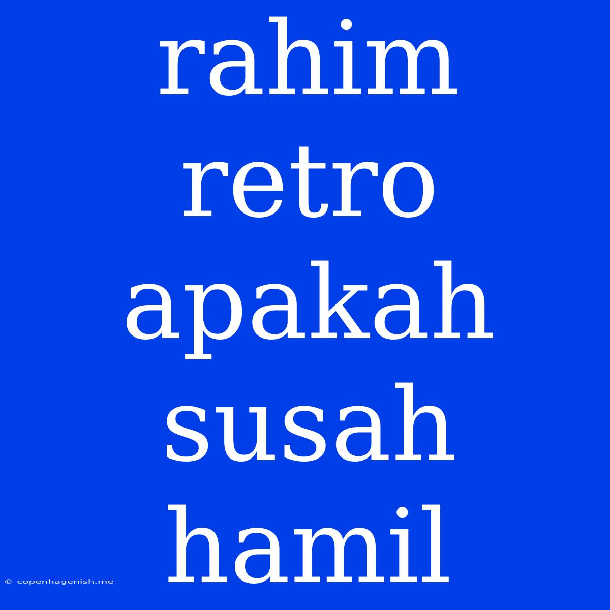 Rahim Retro Apakah Susah Hamil