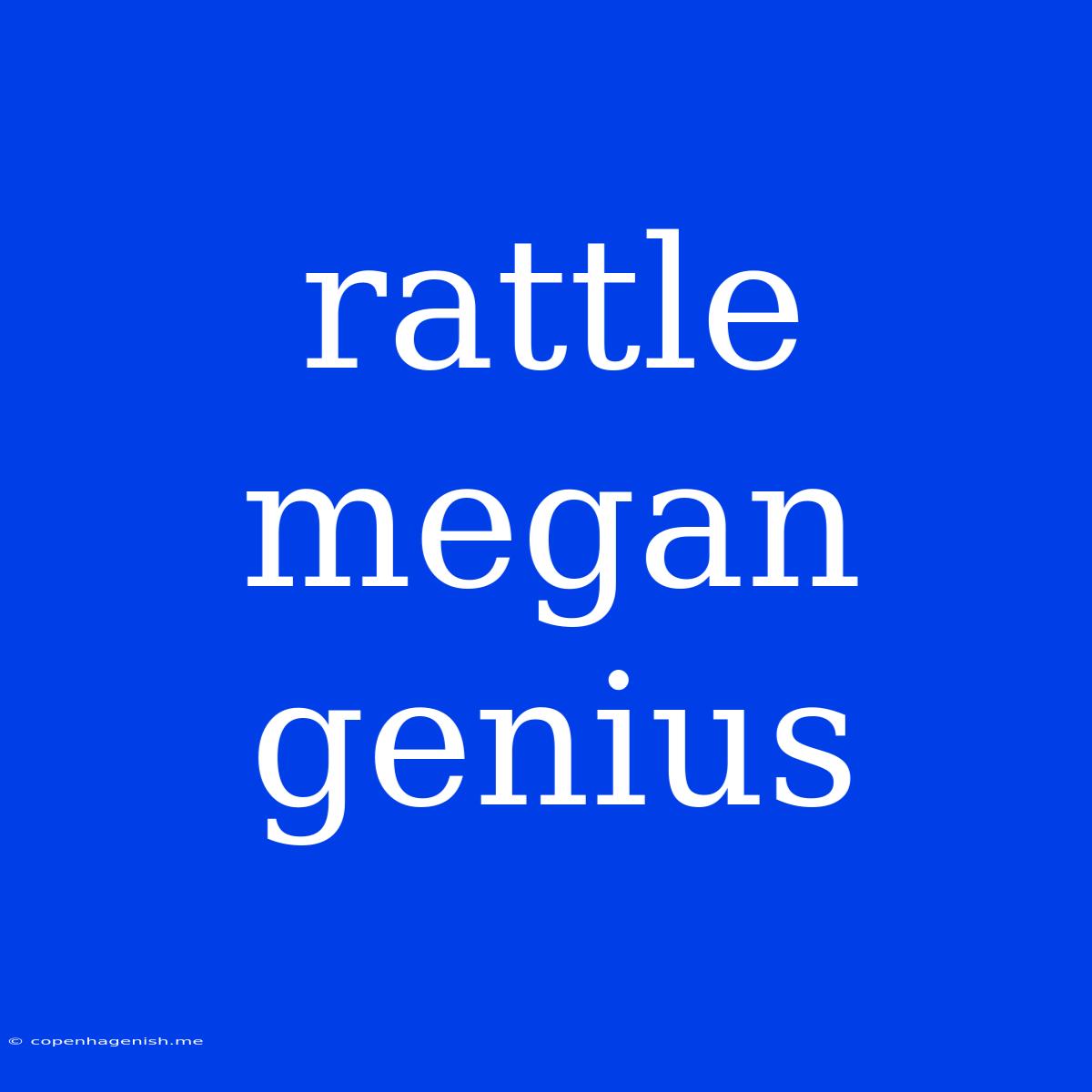 Rattle Megan Genius