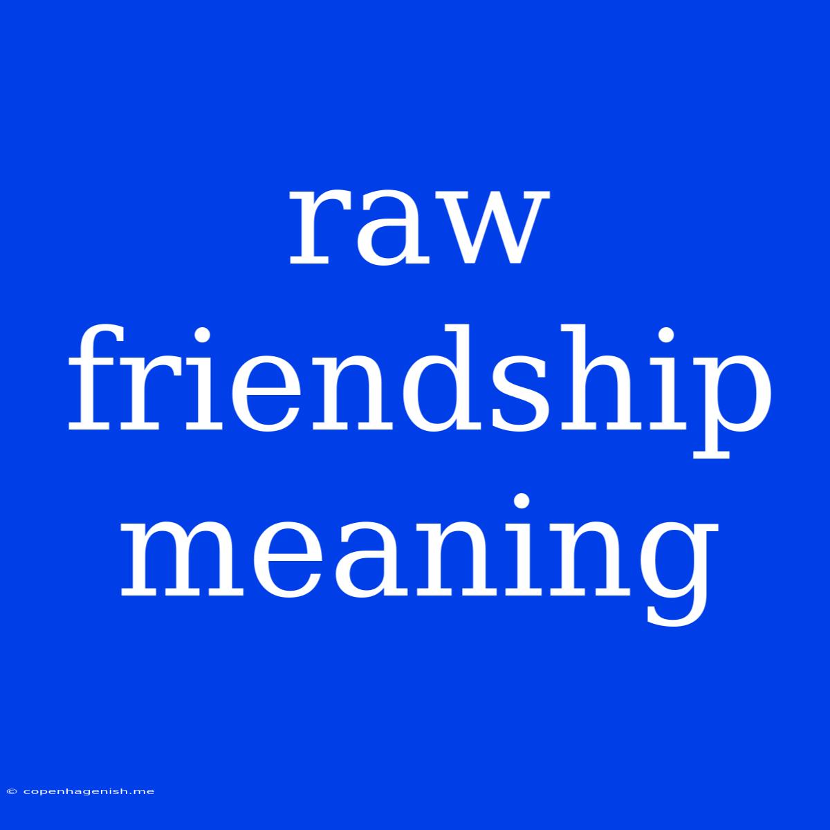 Raw Friendship Meaning