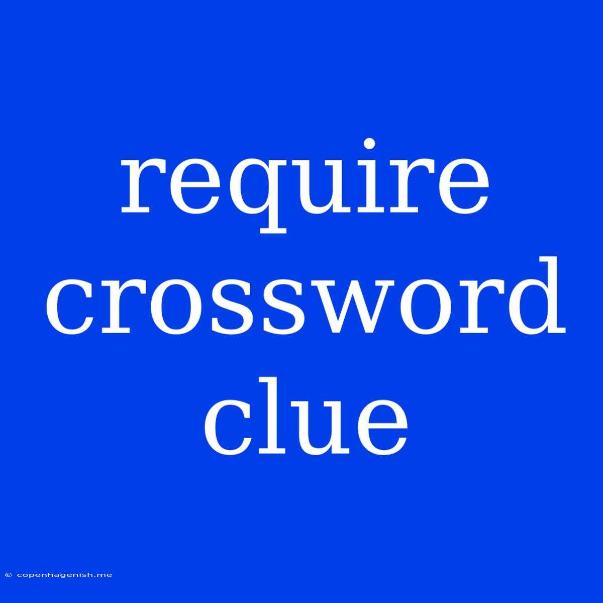 Require Crossword Clue