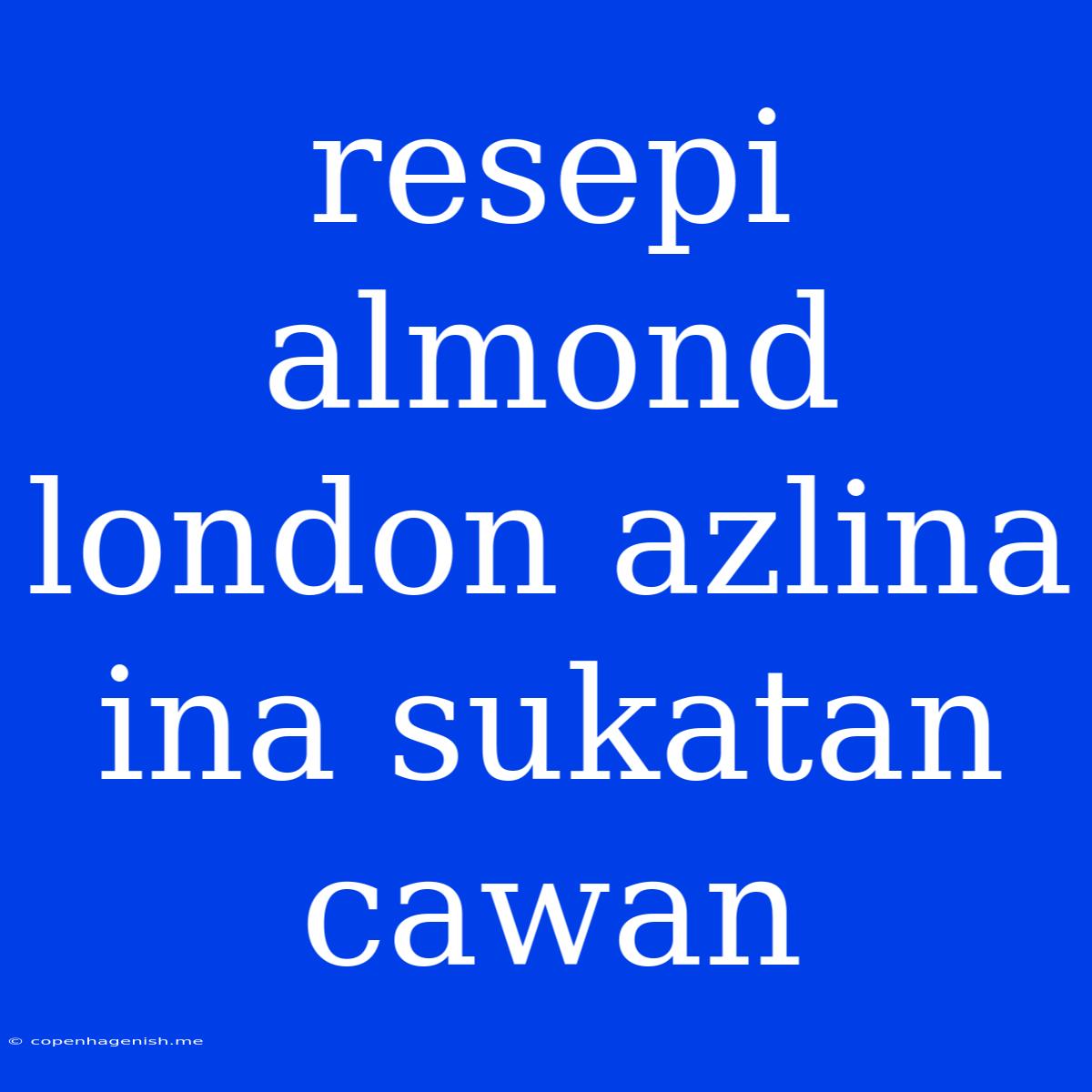 Resepi Almond London Azlina Ina Sukatan Cawan