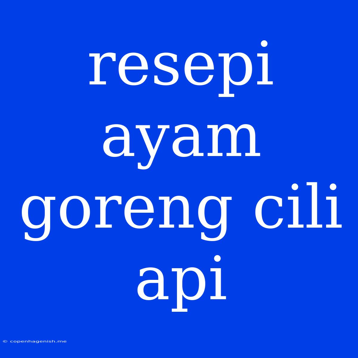 Resepi Ayam Goreng Cili Api