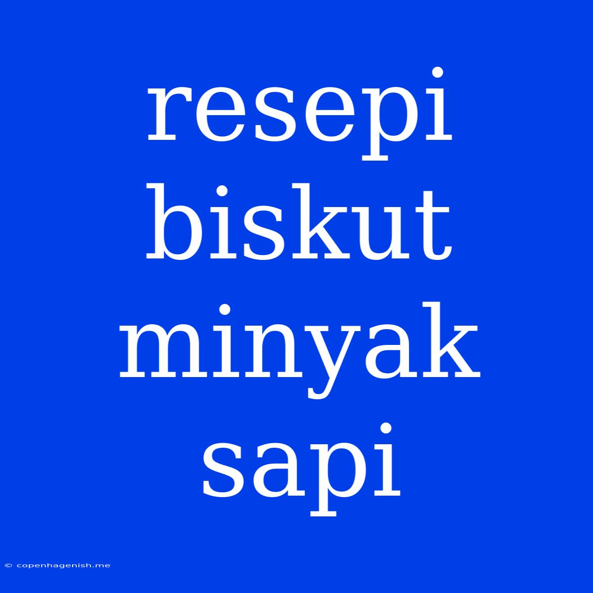 Resepi Biskut Minyak Sapi