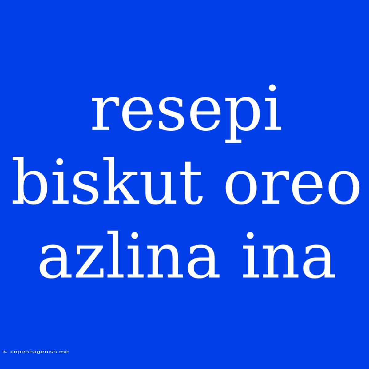 Resepi Biskut Oreo Azlina Ina