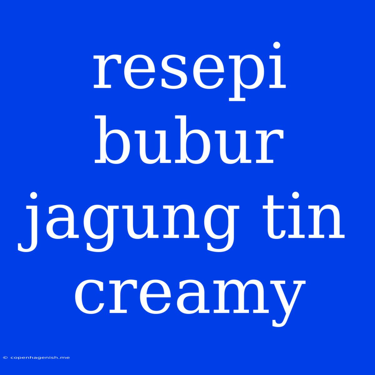 Resepi Bubur Jagung Tin Creamy