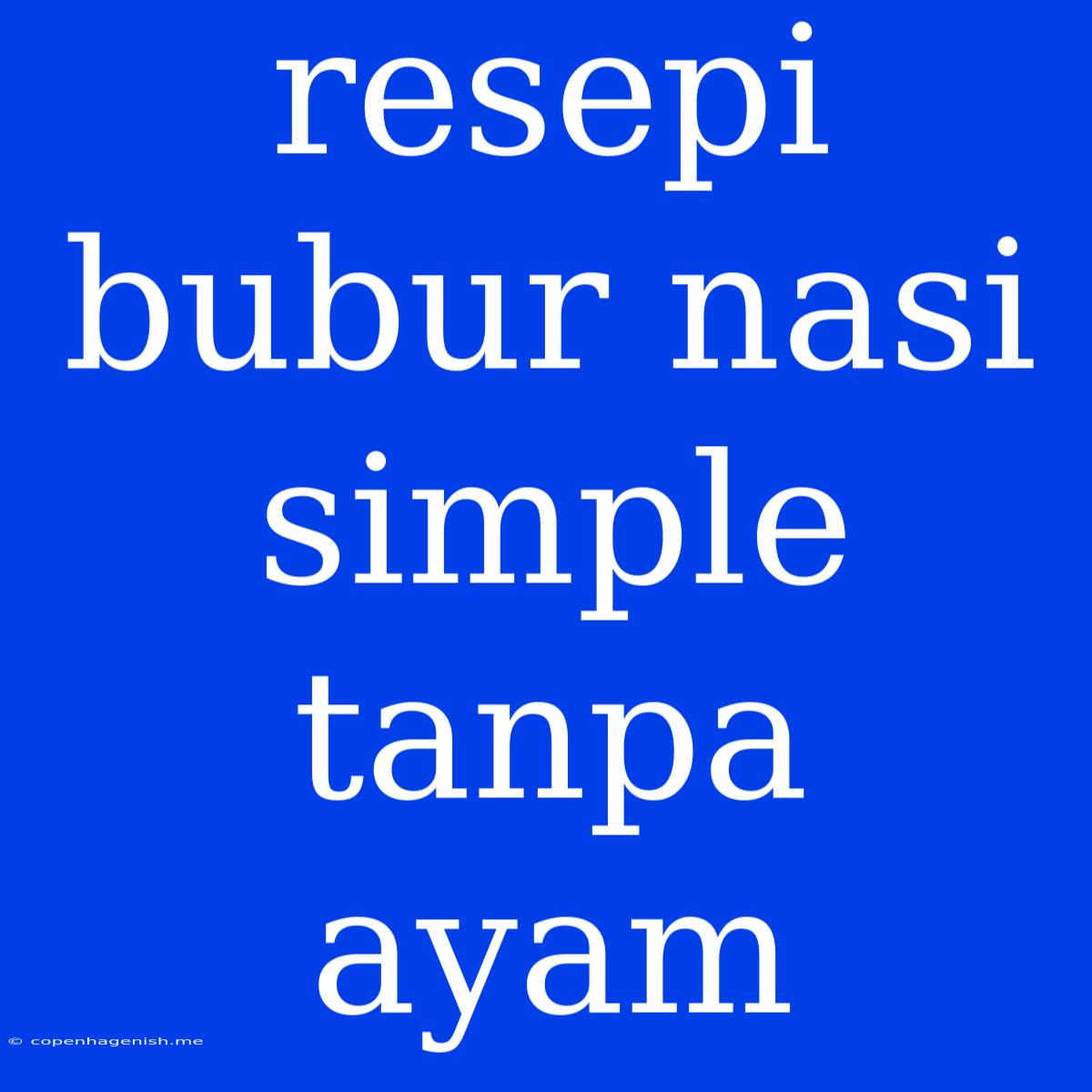 Resepi Bubur Nasi Simple Tanpa Ayam