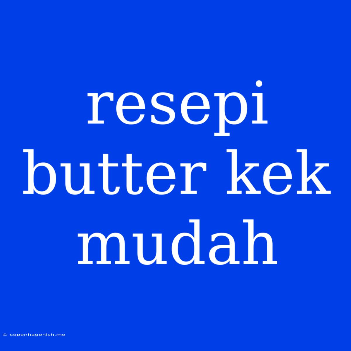 Resepi Butter Kek Mudah