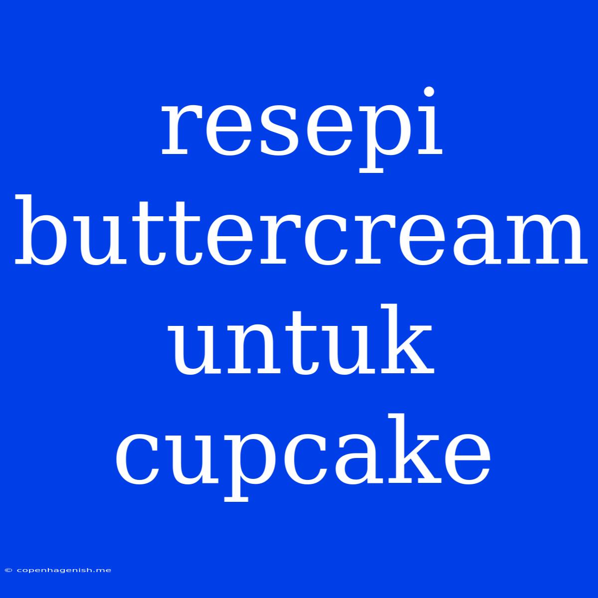 Resepi Buttercream Untuk Cupcake