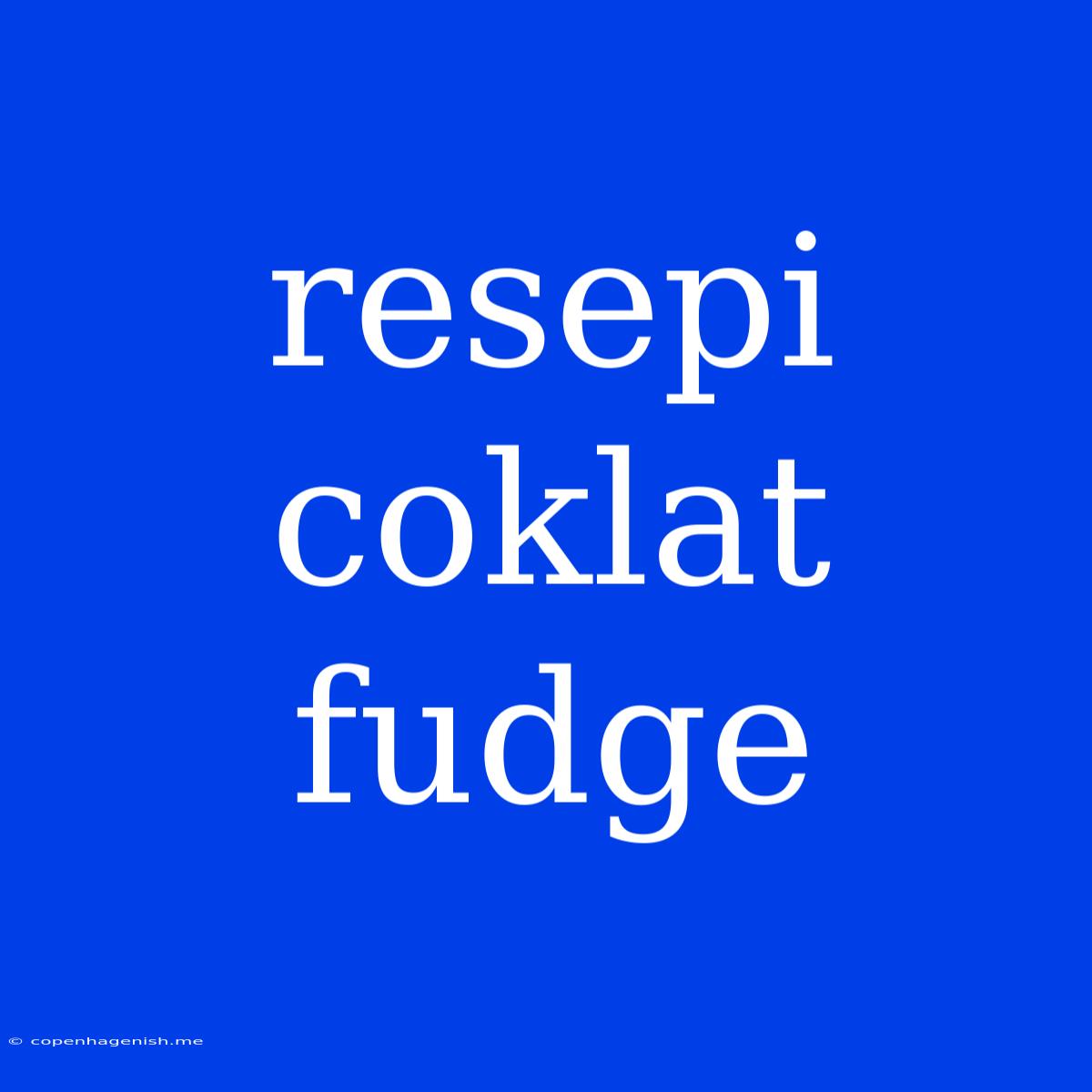 Resepi Coklat Fudge