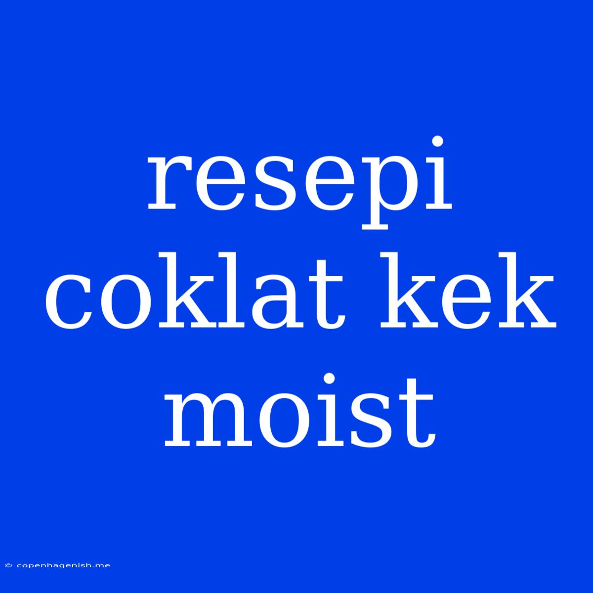 Resepi Coklat Kek Moist