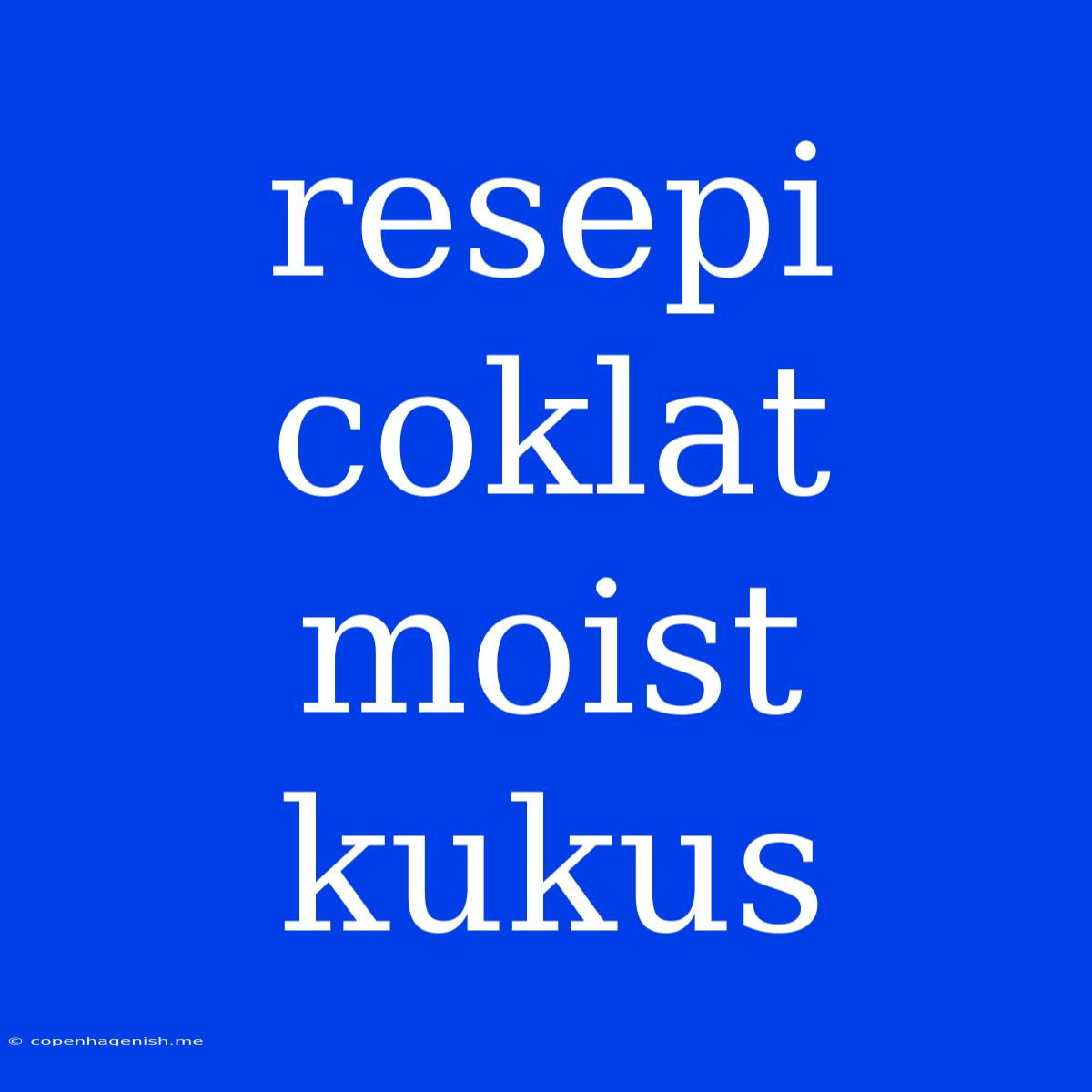 Resepi Coklat Moist Kukus