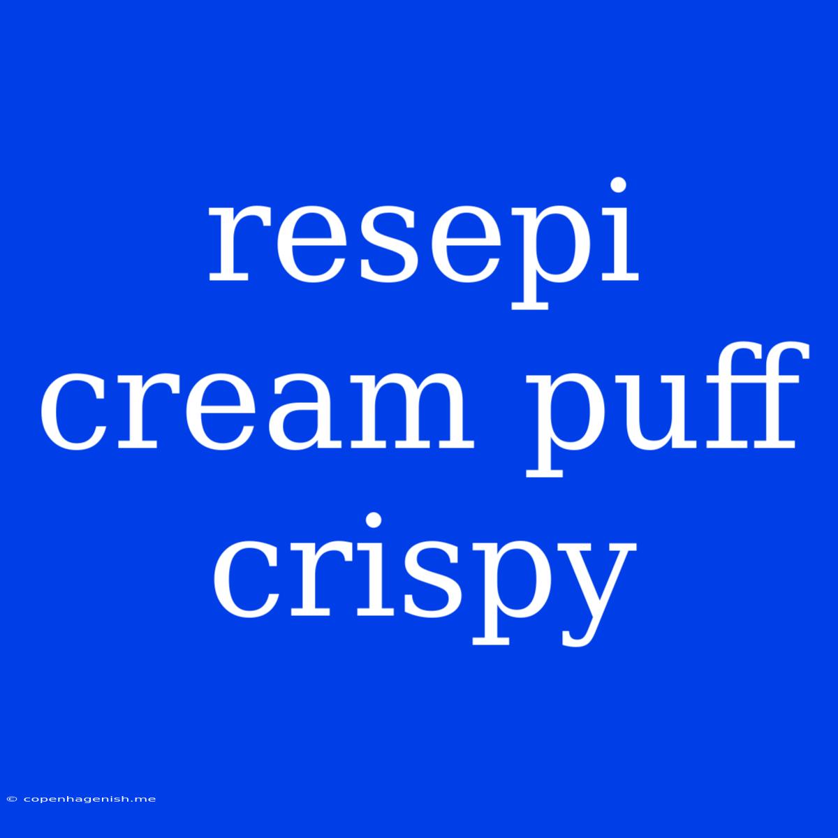 Resepi Cream Puff Crispy