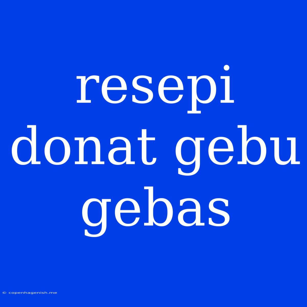 Resepi Donat Gebu Gebas