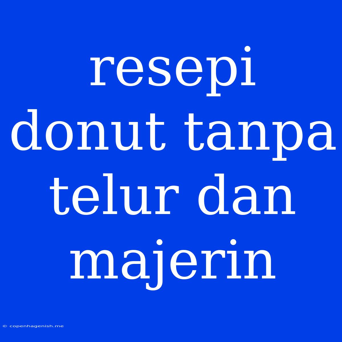 Resepi Donut Tanpa Telur Dan Majerin