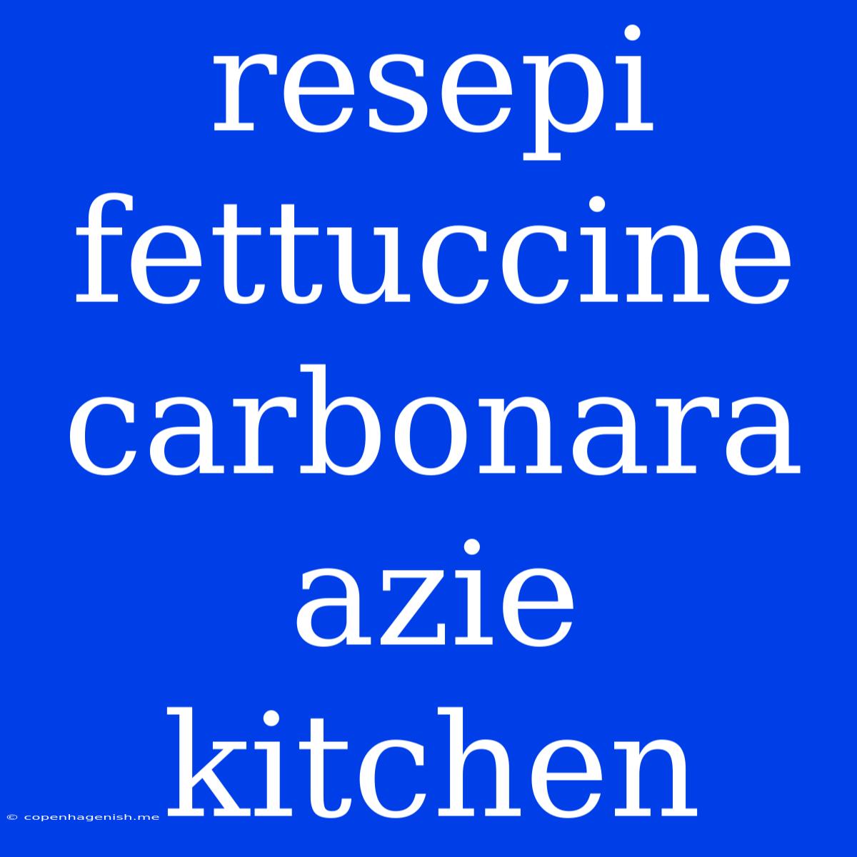 Resepi Fettuccine Carbonara Azie Kitchen