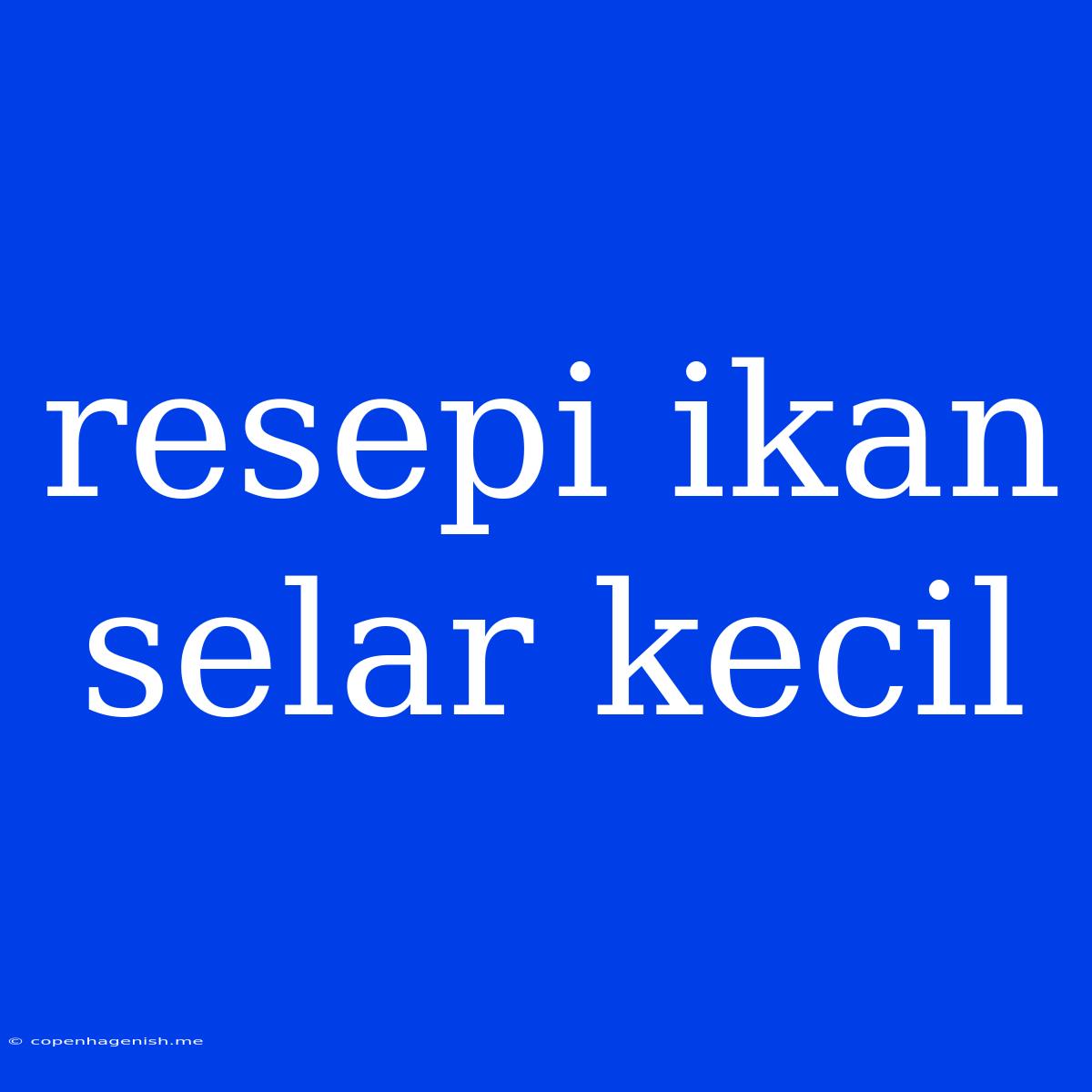 Resepi Ikan Selar Kecil