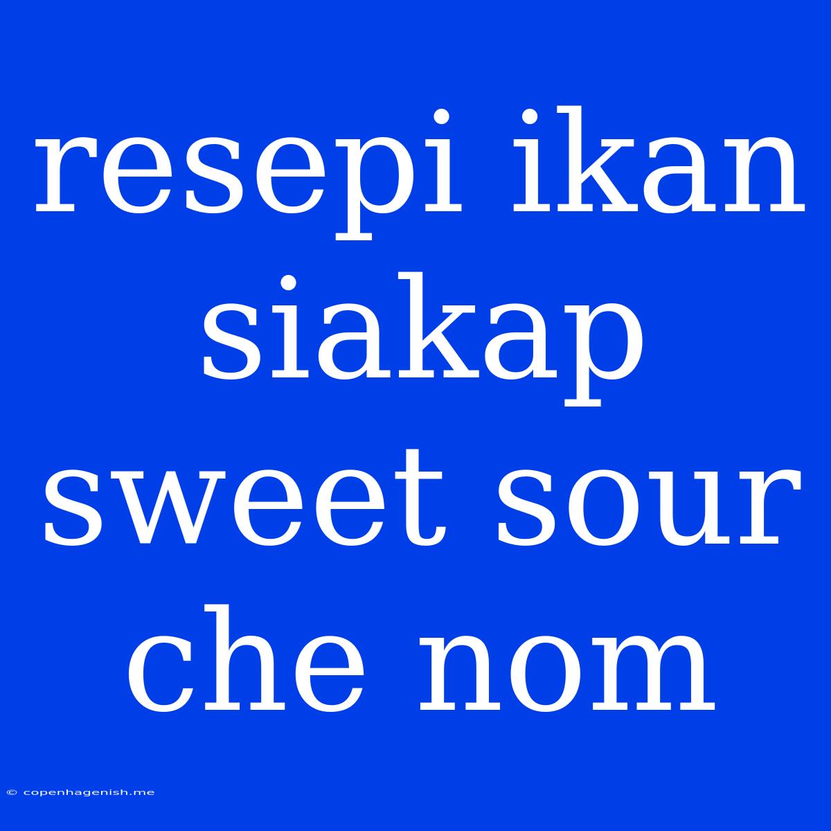 Resepi Ikan Siakap Sweet Sour Che Nom