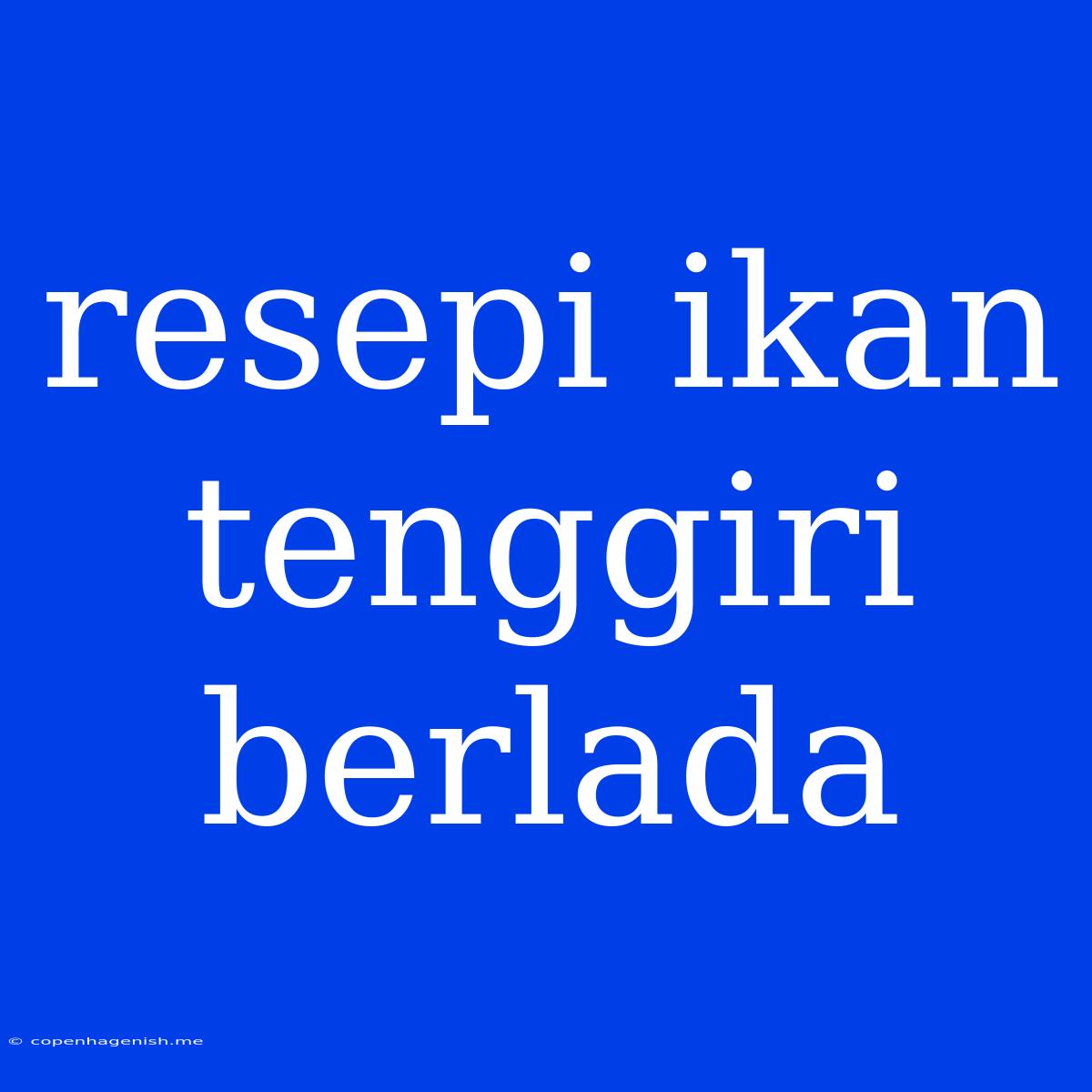 Resepi Ikan Tenggiri Berlada