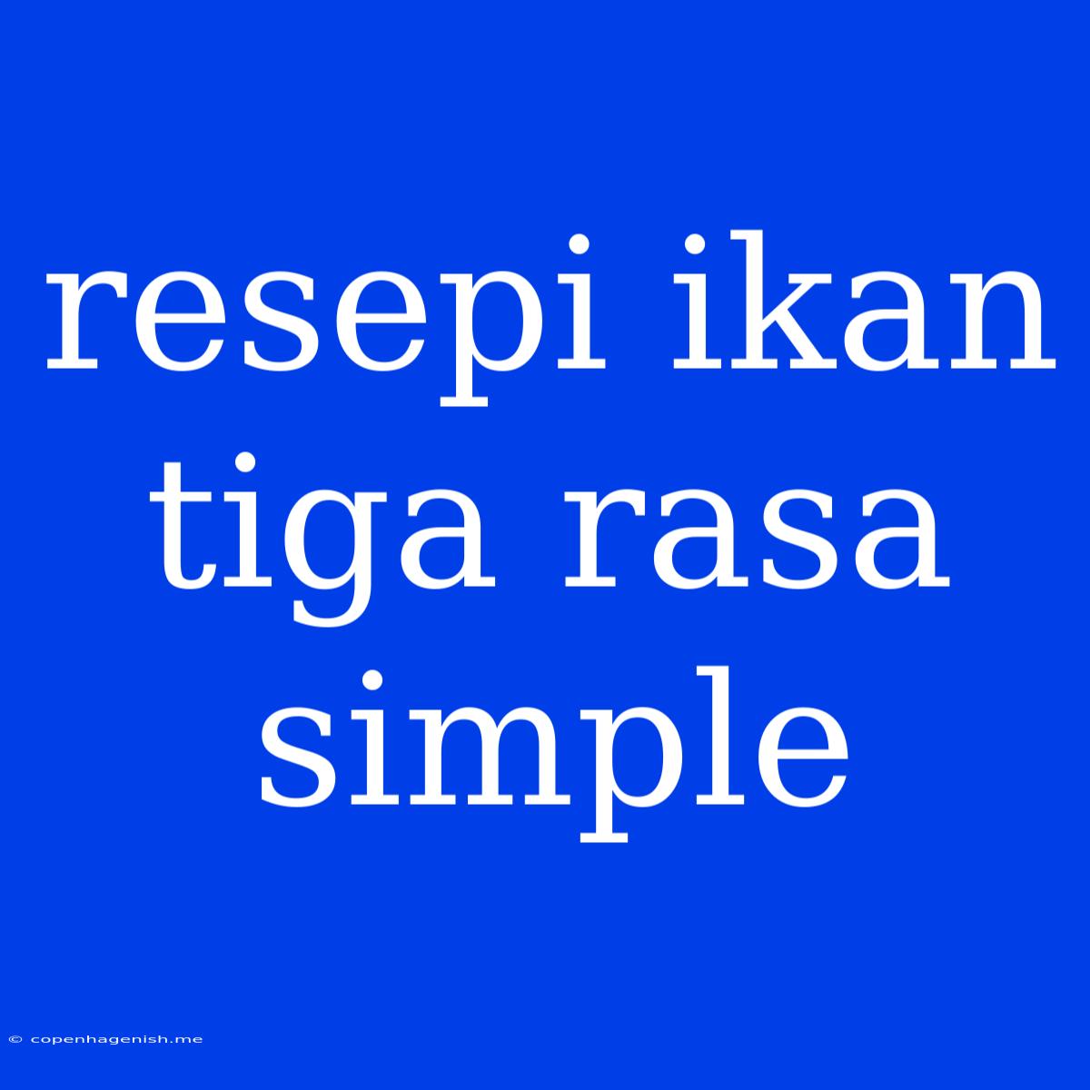 Resepi Ikan Tiga Rasa Simple