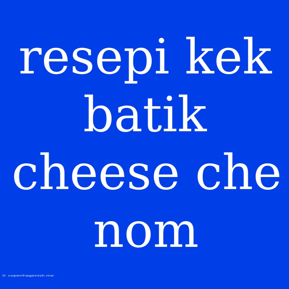 Resepi Kek Batik Cheese Che Nom