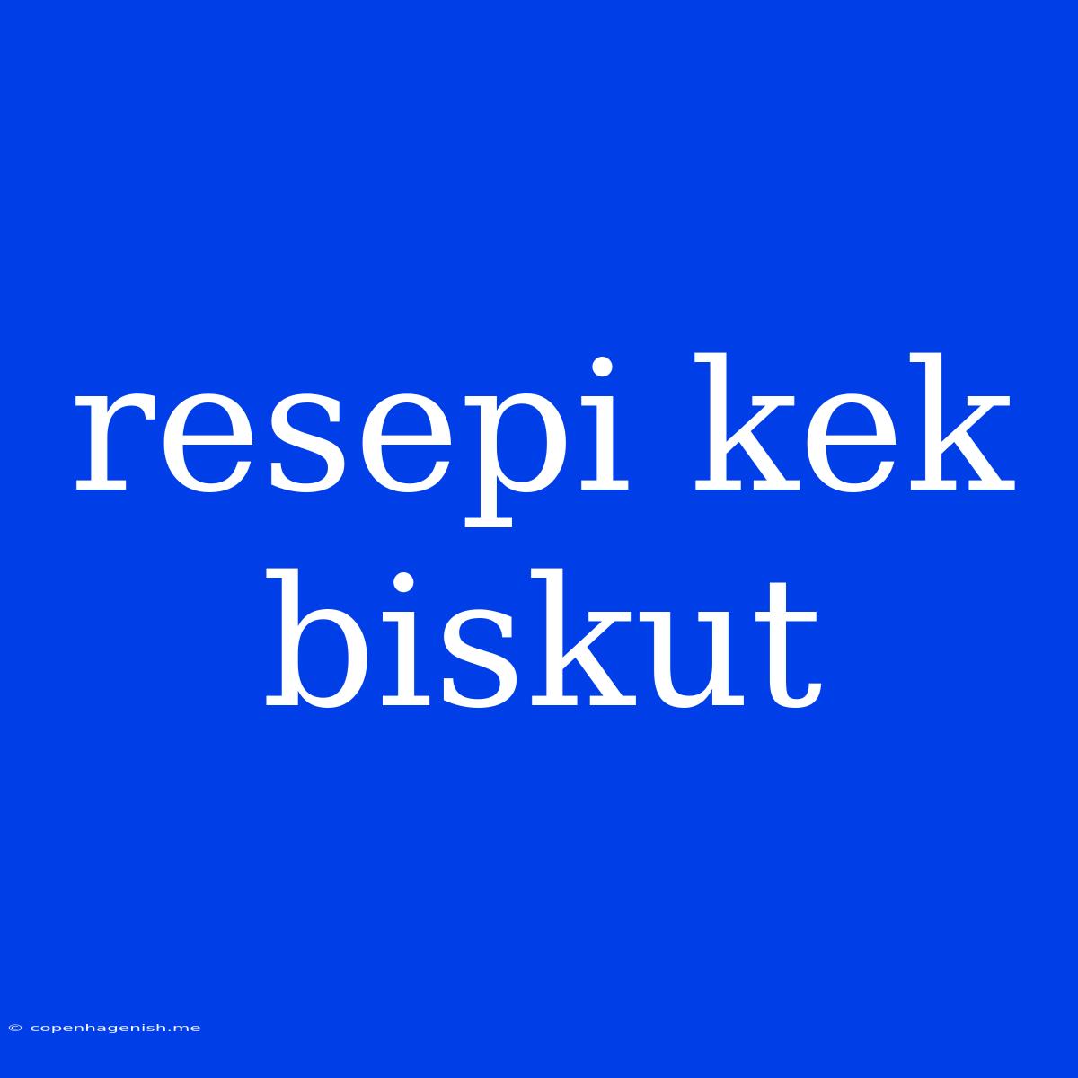 Resepi Kek Biskut