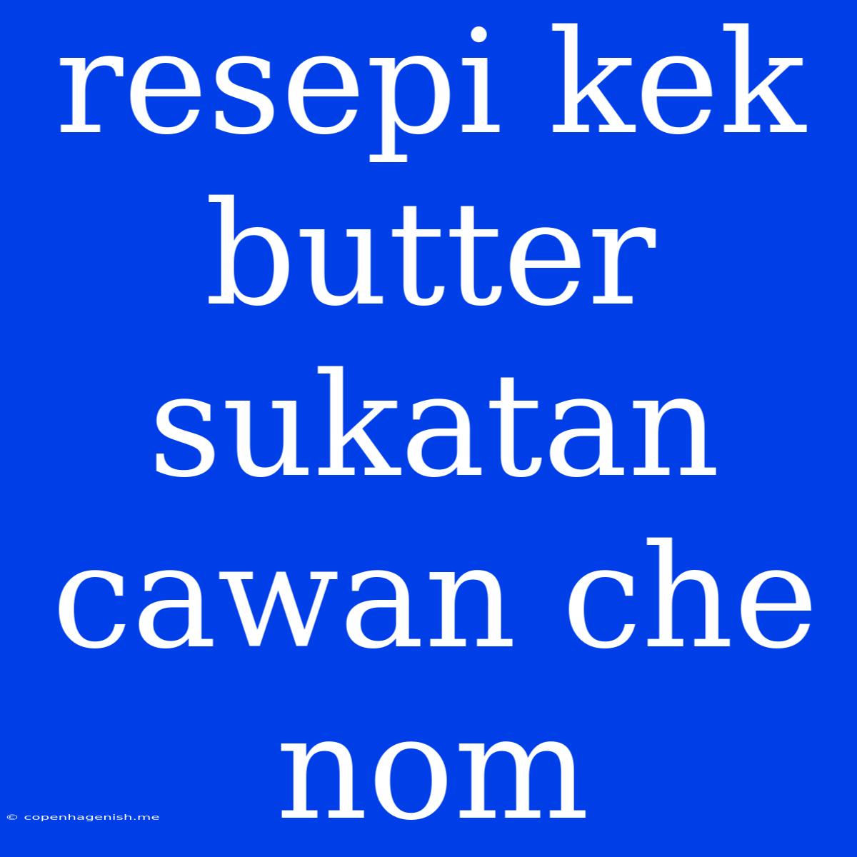 Resepi Kek Butter Sukatan Cawan Che Nom