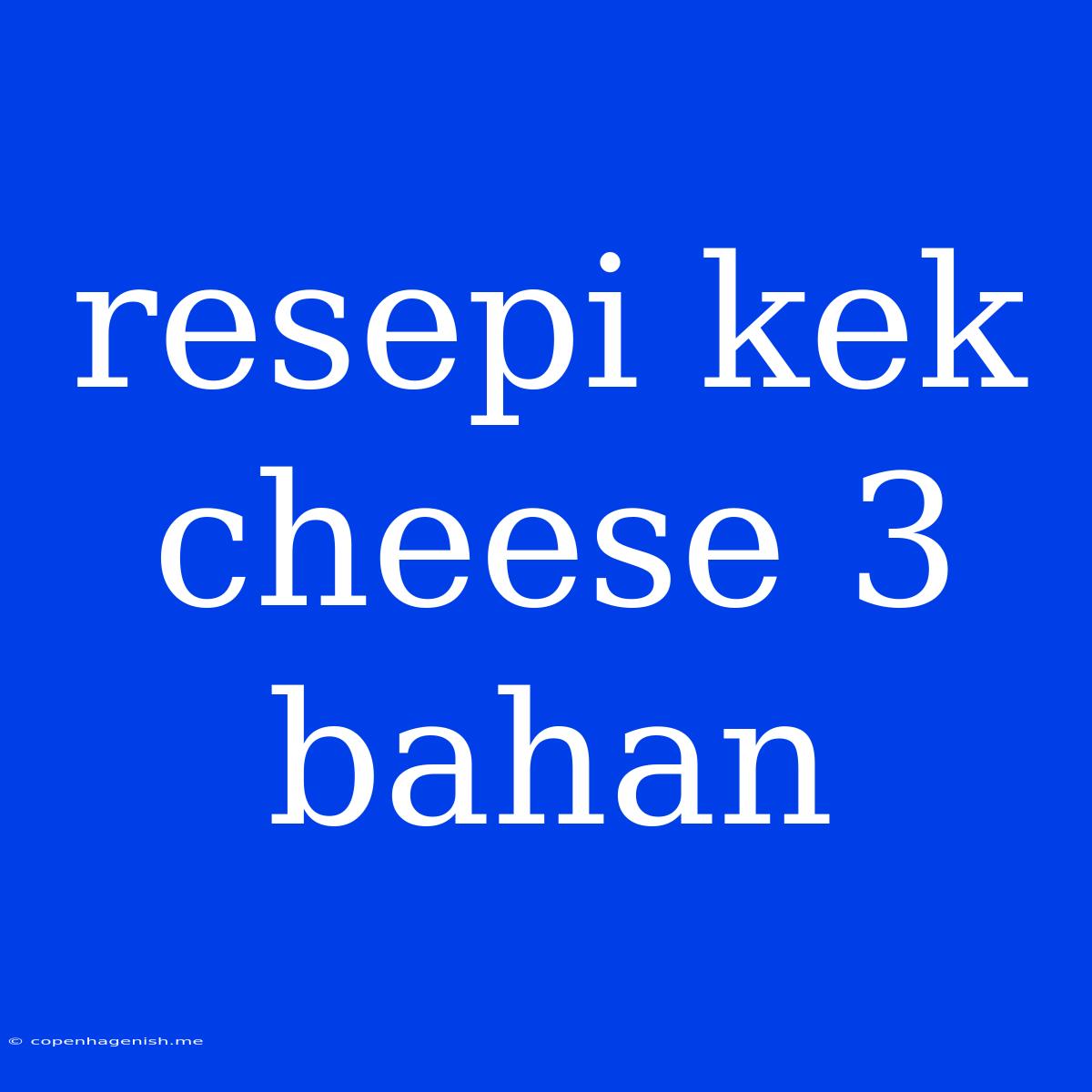 Resepi Kek Cheese 3 Bahan