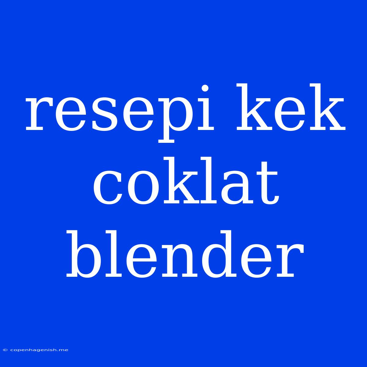 Resepi Kek Coklat Blender