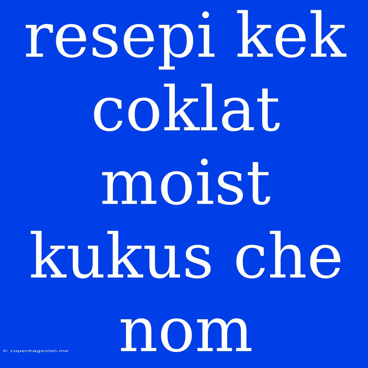 Resepi Kek Coklat Moist Kukus Che Nom