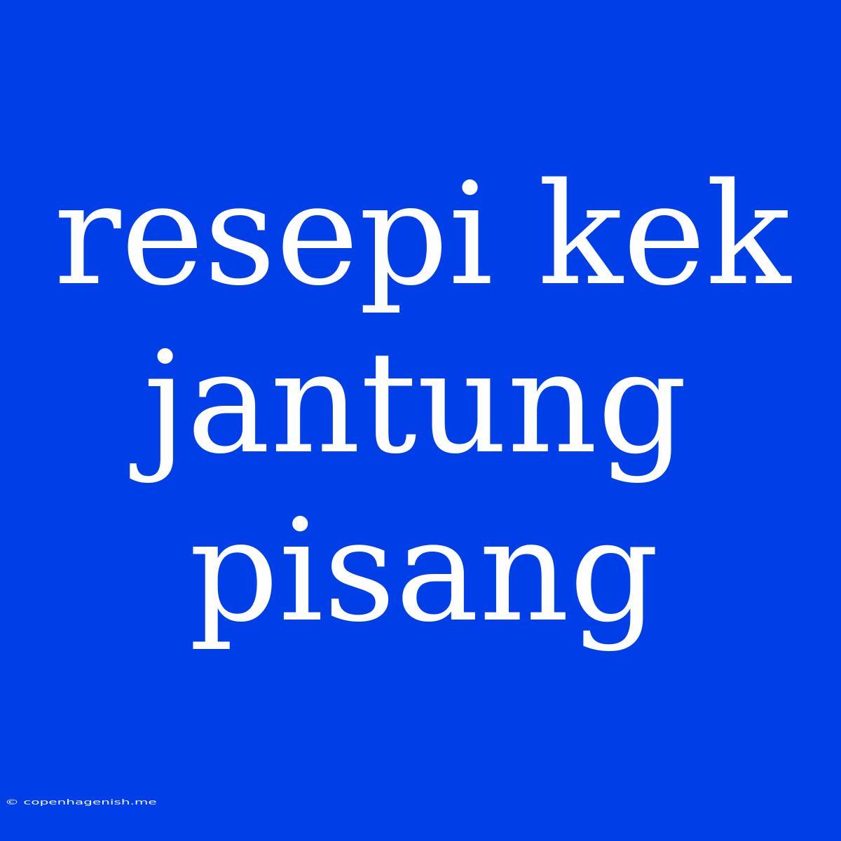 Resepi Kek Jantung Pisang