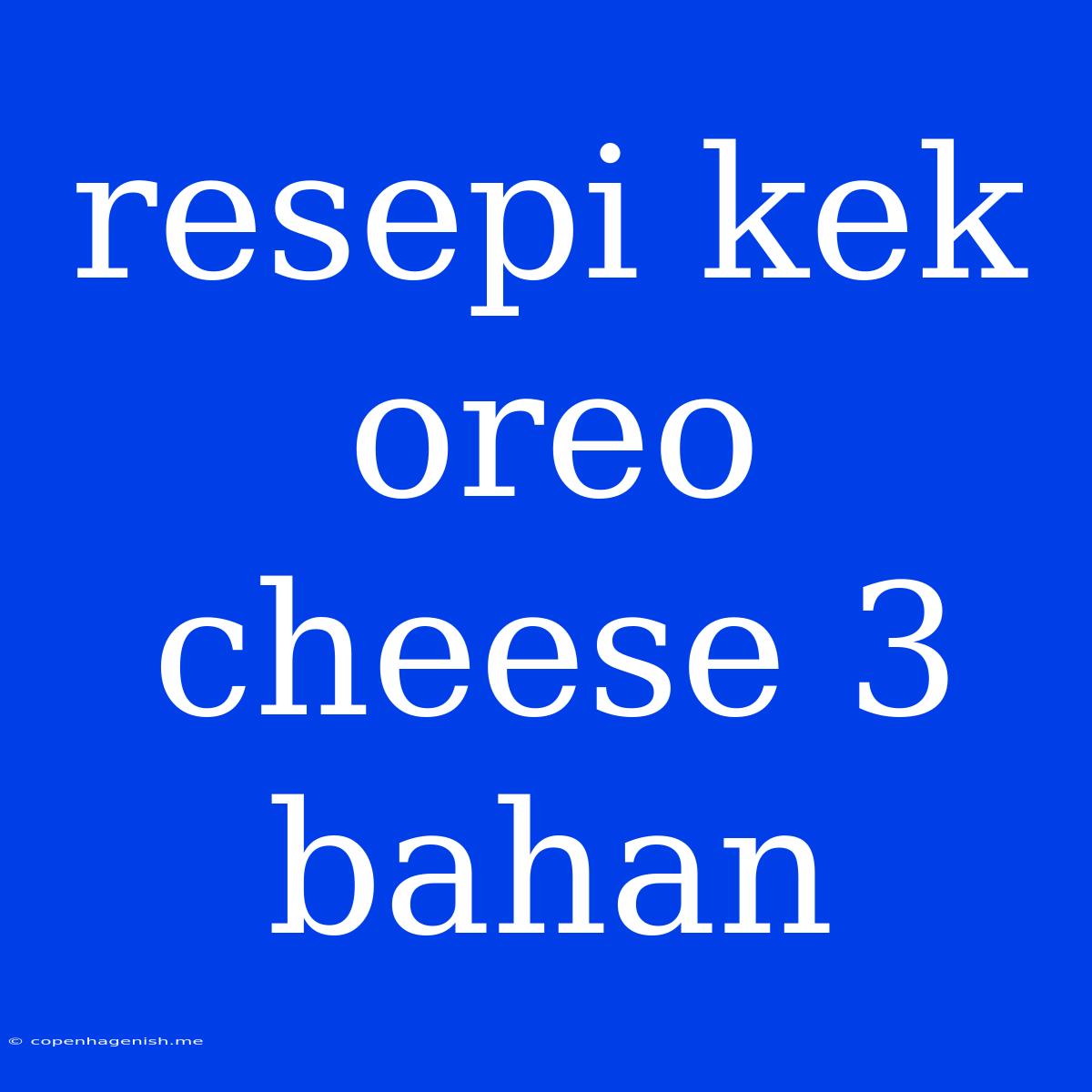 Resepi Kek Oreo Cheese 3 Bahan